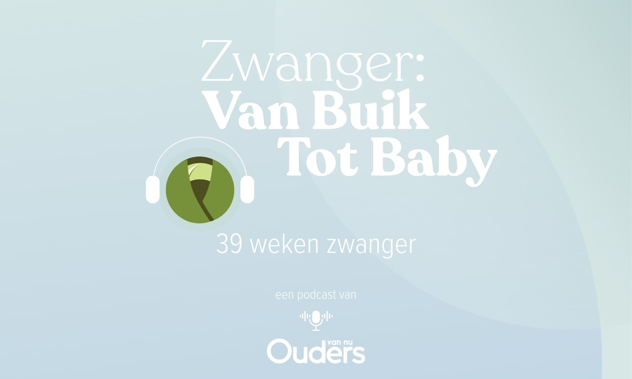 Zwanger: Van Buik Tot Baby - 39 weken Ouders van Nu